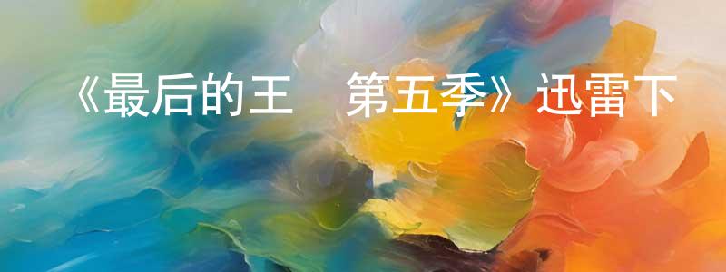 巢沈杰發布《最后的王國第五季》迅雷下載/在線觀看-犯罪歷史-美劇天堂